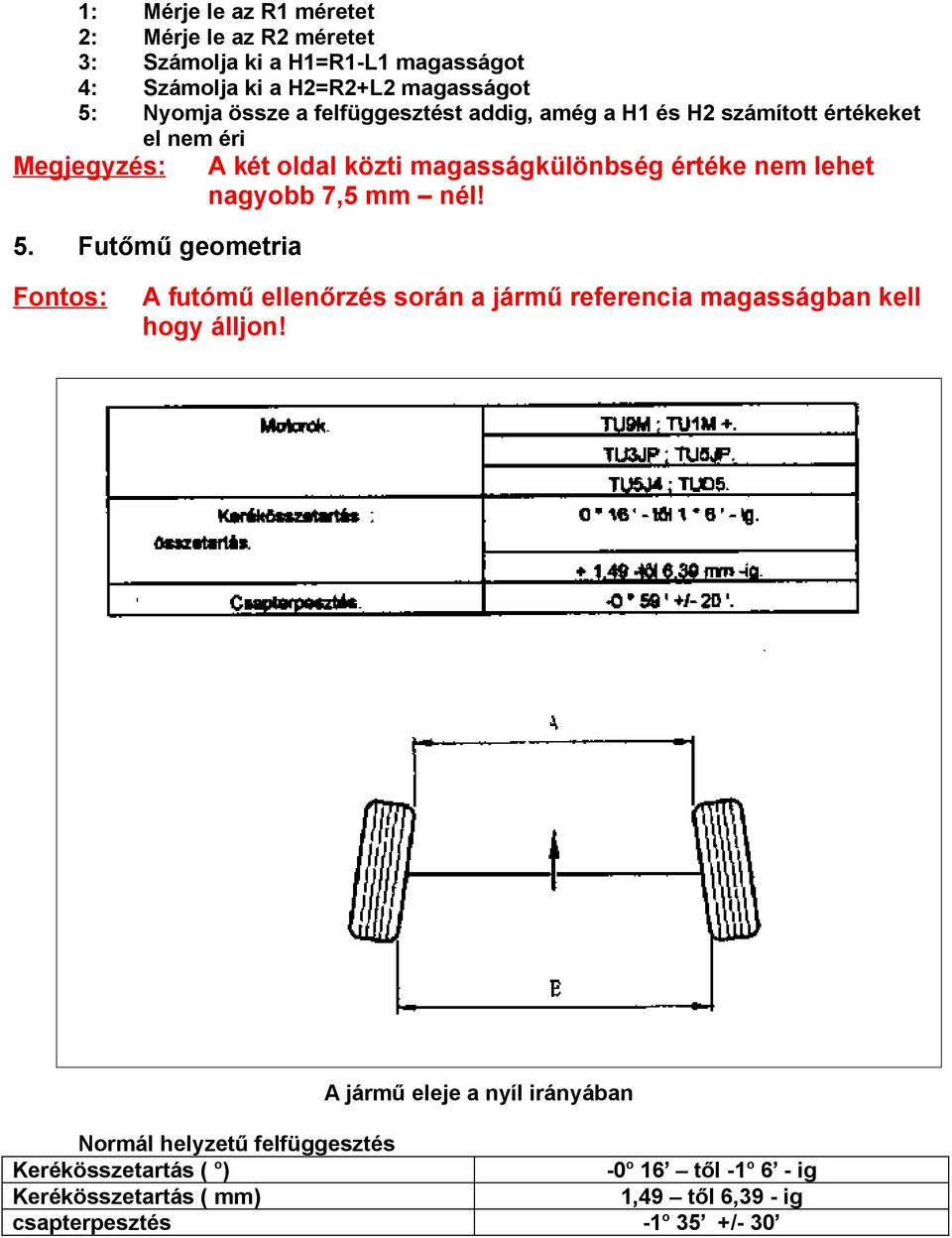 7,5 mm nél! 5. Futőmű geometria Fontos: A futómű ellenőrzés során a jármű referencia magasságban kell hogy álljon!