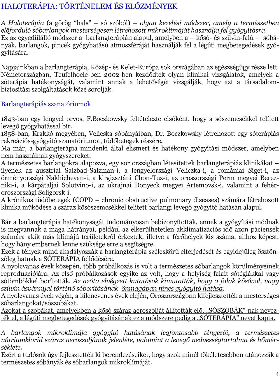 Ez az egyedülálló módszer a barlangterápián alapul, amelyben a kősó- és szilvin-falú sóbányák, barlangok, pincék gyógyhatású atmoszféráját használják fel a légúti megbetegedések gyógyítására.