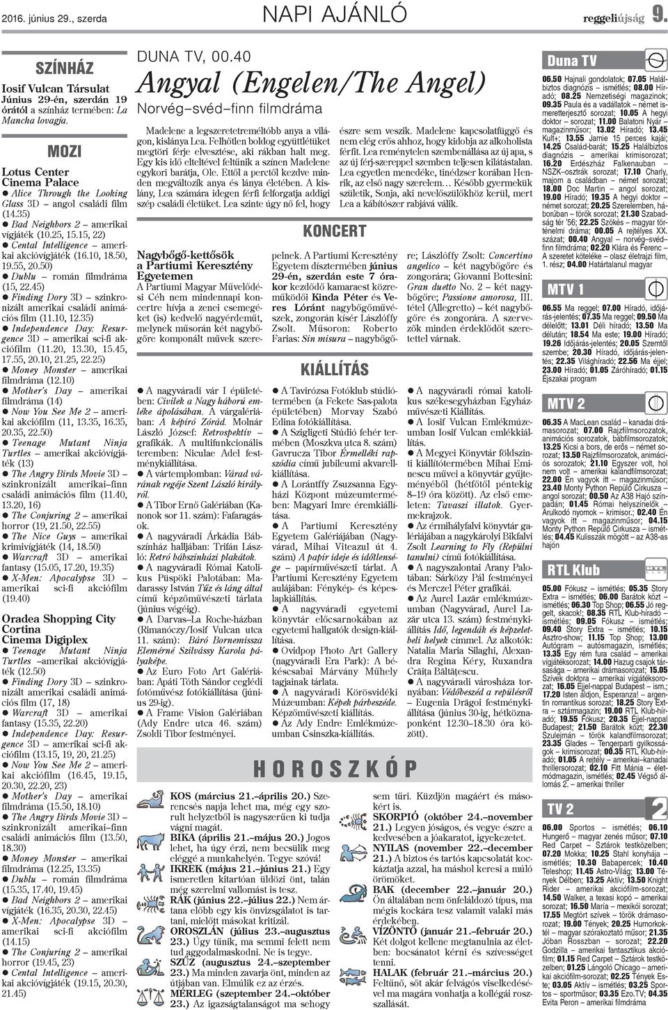 10, 18.50, 19.55, 20.50) Dublu román filmdráma (15, 22.45) Finding Dory 3D szinkronizált amerikai családi animációs film (11.10, 12.35) Independence Day: Resurgence 3D amerikai sci-fi akciófilm (11.