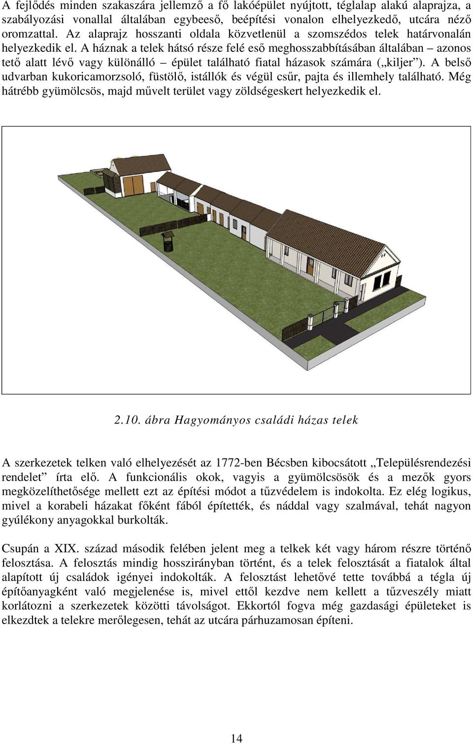 A háznak a telek hátsó része felé eső meghosszabbításában általában azonos tető alatt lévő vagy különálló épület található fiatal házasok számára ( kiljer ).