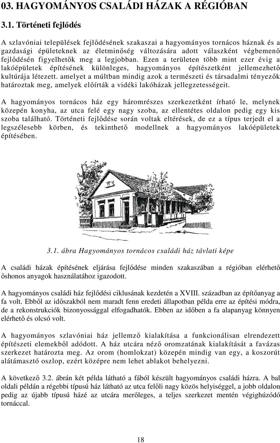 figyelhetők meg a legjobban. Ezen a területen több mint ezer évig a lakóépületek építésének különleges, hagyományos építészetként jellemezhető kultúrája létezett.