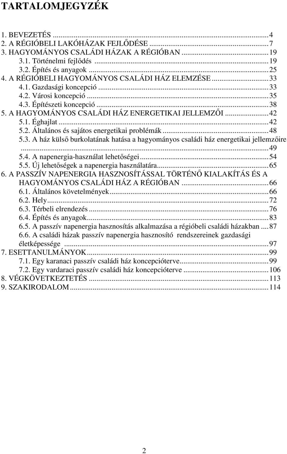 1. Éghajlat... 42 5.2. Általános és sajátos energetikai problémák... 48 5.3. A ház külső burkolatának hatása a hagyományos családi ház energetikai jellemzőire... 49 5.4. A napenergia-használat lehetőségei.