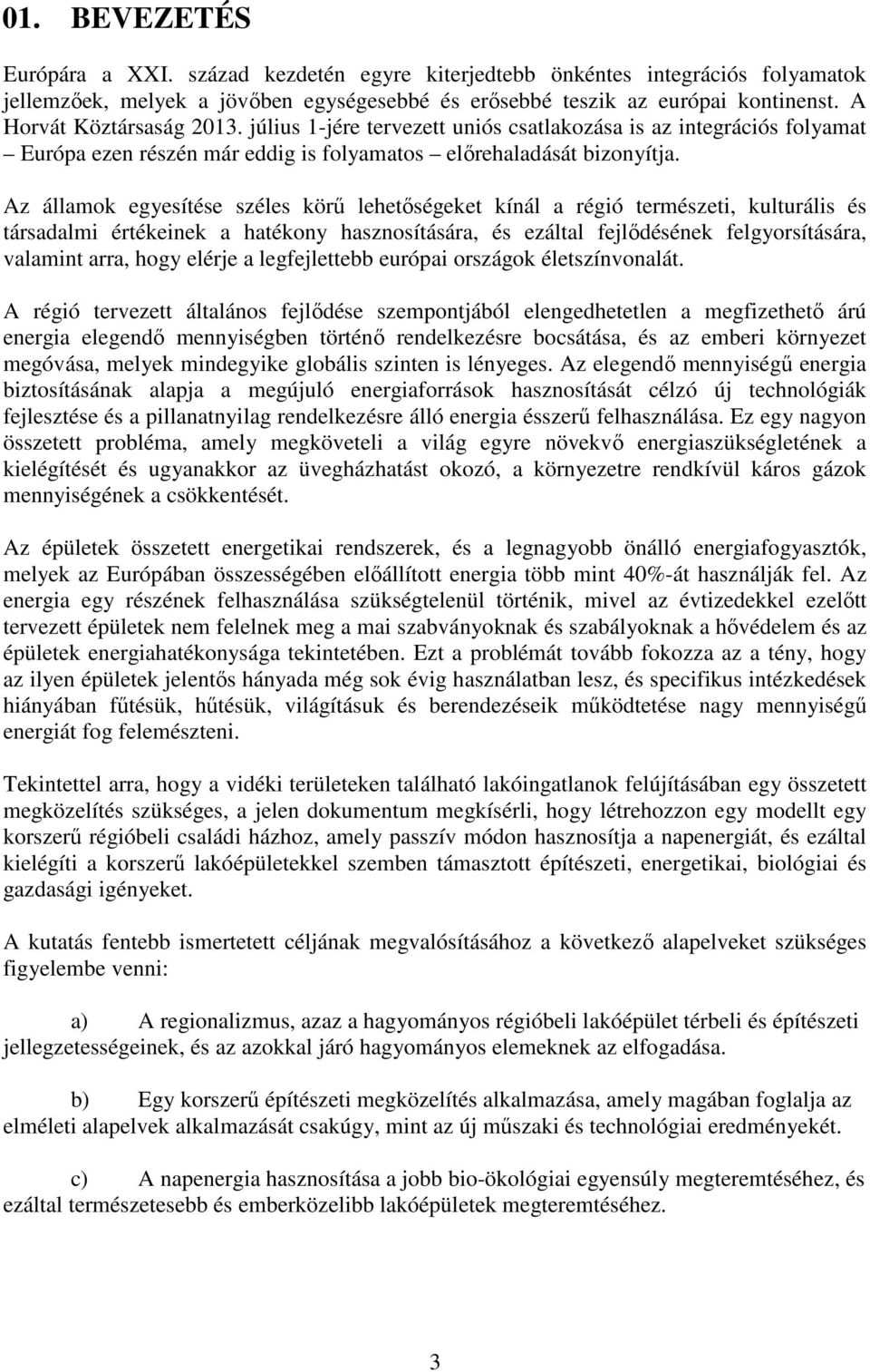 Az államok egyesítése széles körű lehetőségeket kínál a régió természeti, kulturális és társadalmi értékeinek a hatékony hasznosítására, és ezáltal fejlődésének felgyorsítására, valamint arra, hogy