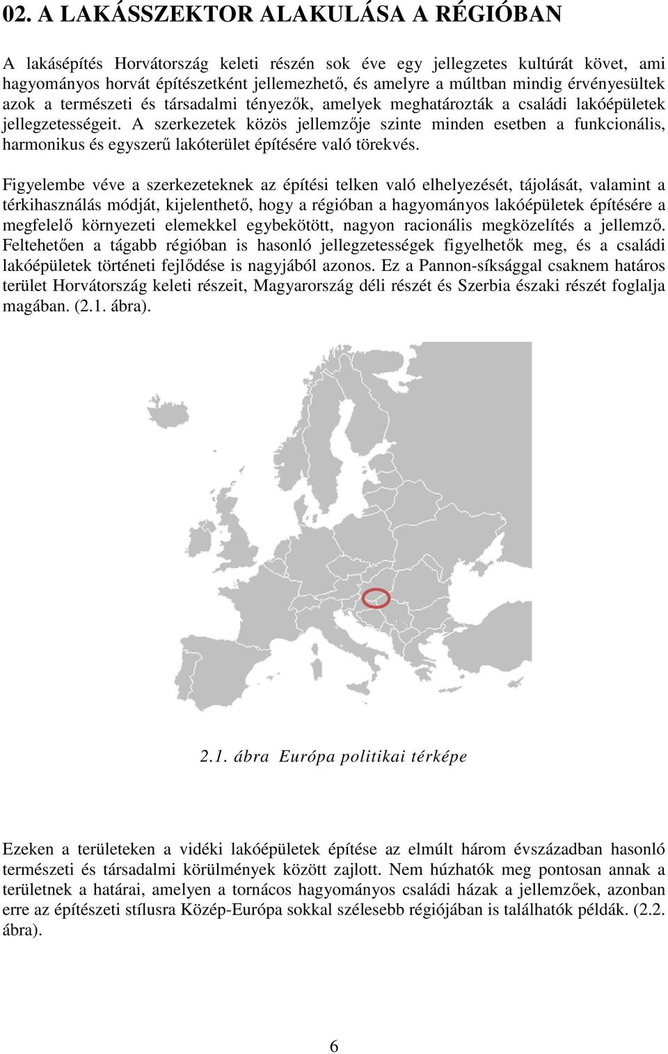 A szerkezetek közös jellemzője szinte minden esetben a funkcionális, harmonikus és egyszerű lakóterület építésére való törekvés.