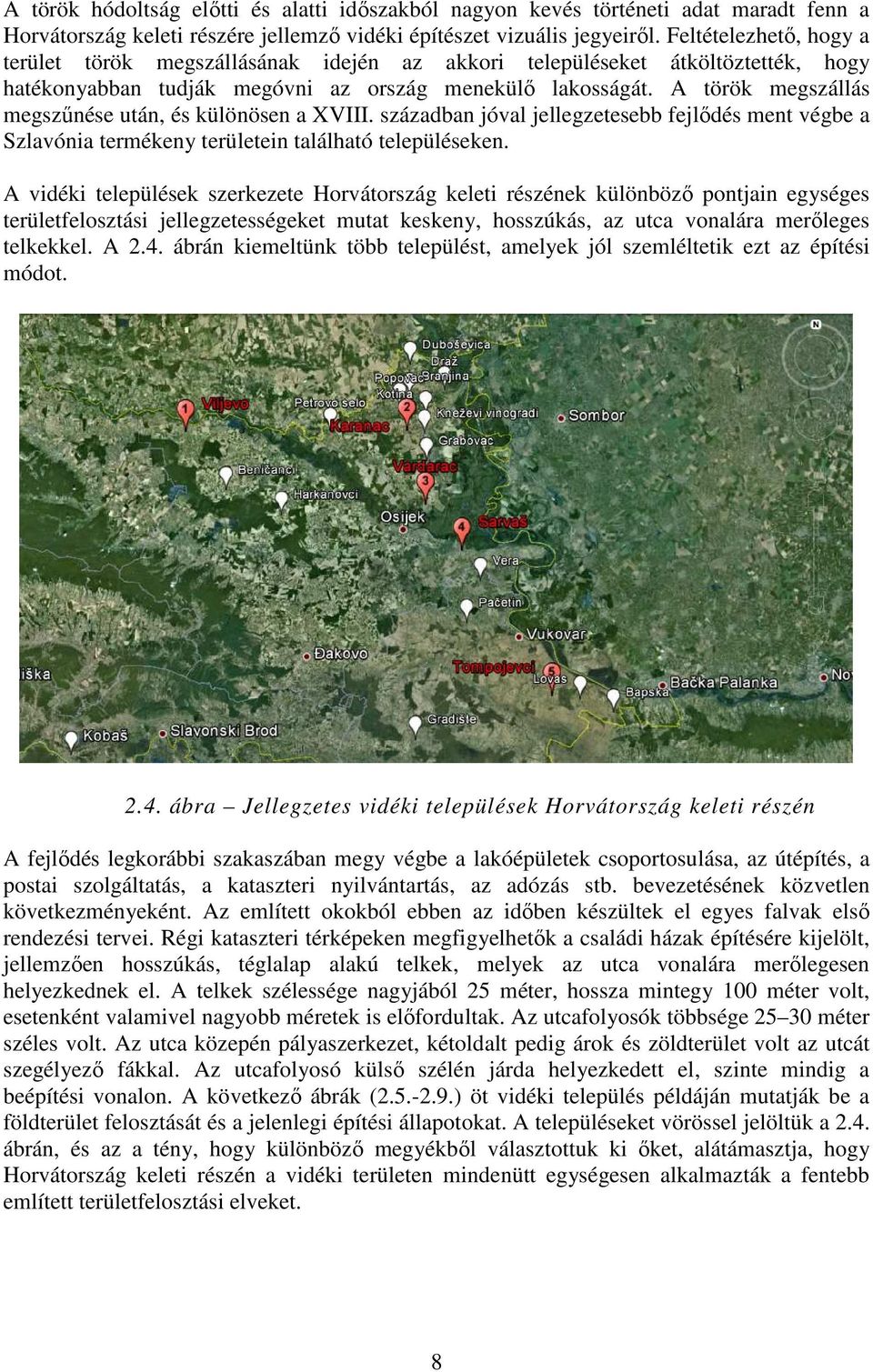 A török megszállás megszűnése után, és különösen a XVIII. században jóval jellegzetesebb fejlődés ment végbe a Szlavónia termékeny területein található településeken.