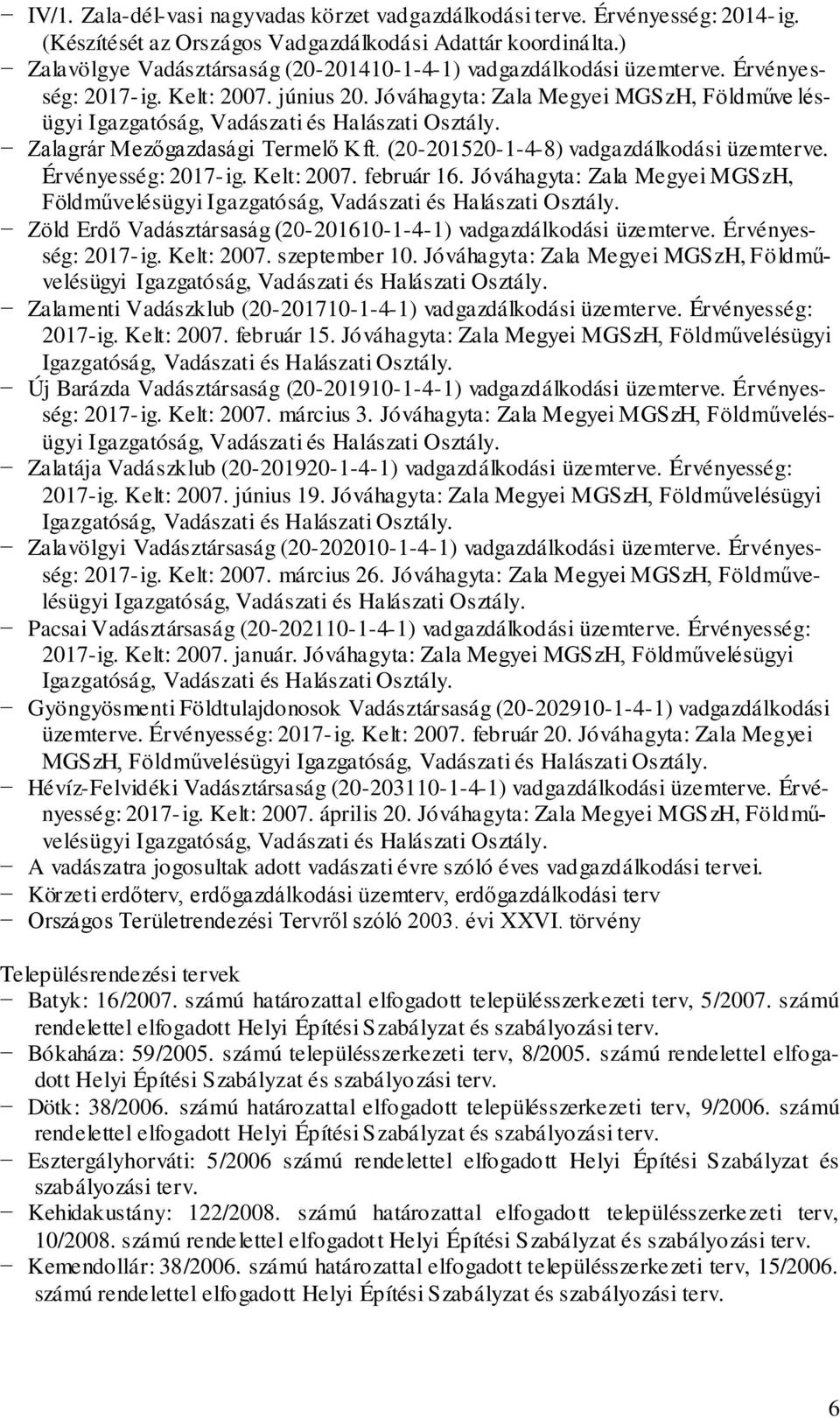 Jóváhagyta: Zala Megyei MGSzH, Földműve lésügyi Igazgatóság, Vadászati és Halászati Osztály. Zalagrár Mezőgazdasági Termelő Kft. (20-201520-1-4-8) vadgazdálkodási üzemterve. Érvényesség: 2017-ig.