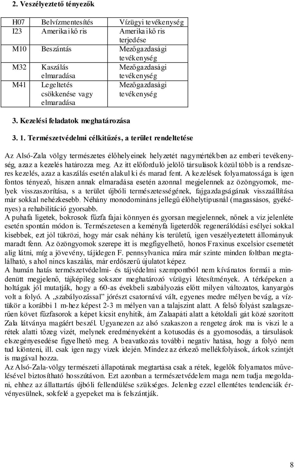 Természetvédelmi célkitűzés, a terület rendeltetése Az Alsó-Zala völgy természetes élőhelyeinek helyzetét nagymértékben az emberi tevékenység, azaz a kezelés határozza meg.