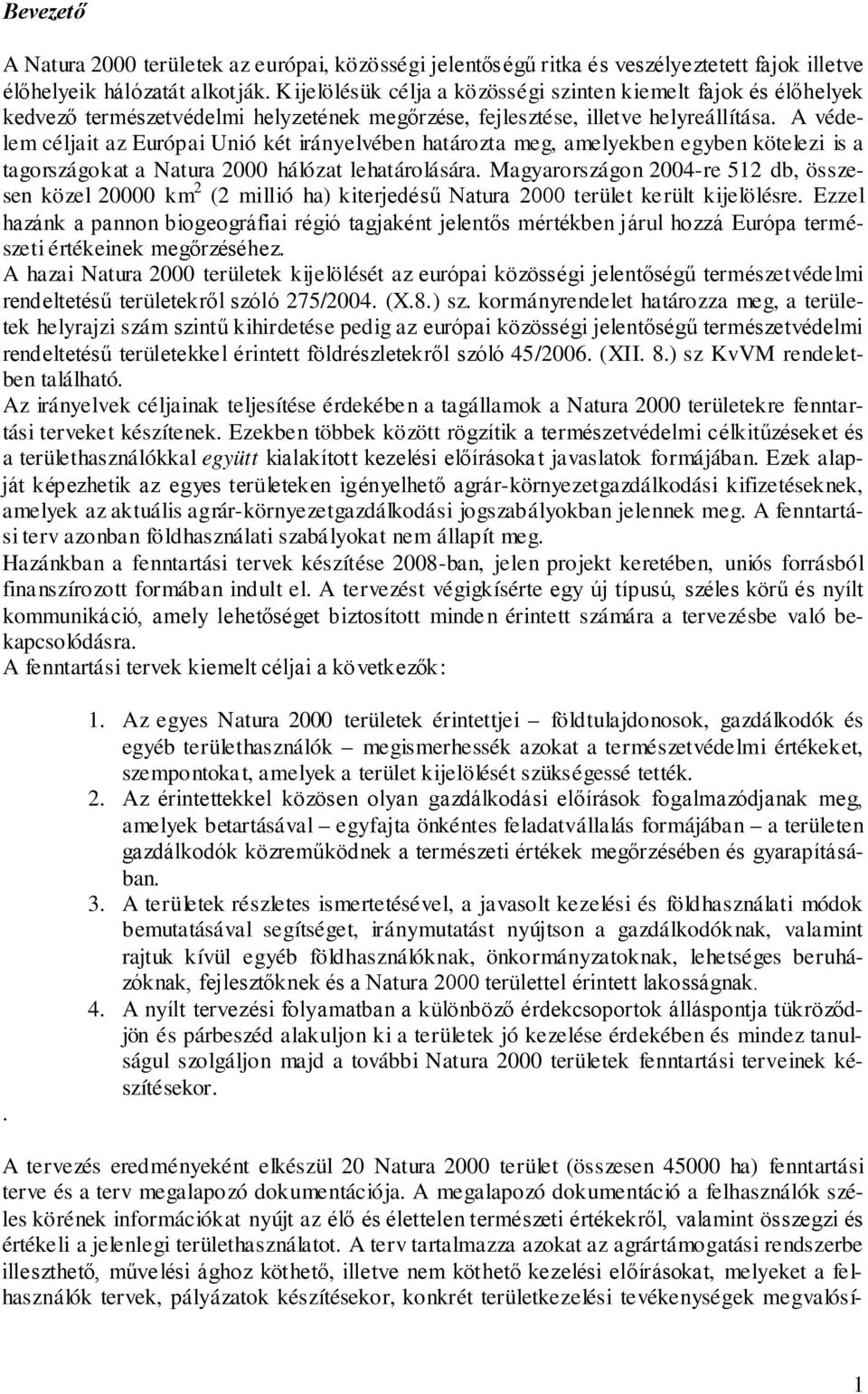 A védelem céljait az Európai Unió két irányelvében határozta meg, amelyekben egyben kötelezi is a tagországokat a Natura 2000 hálózat lehatárolására.