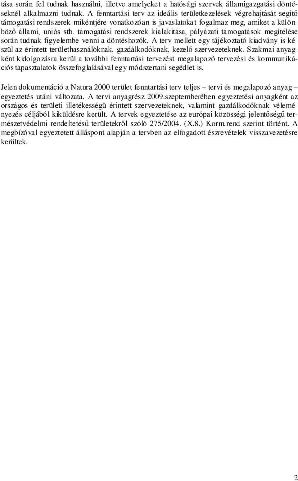 támogatási rendszerek kialakítása, pályázati támogatások megítélése során tudnak figyelembe venni a döntéshozók.