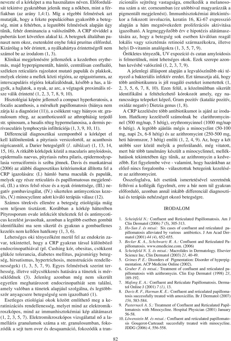 A CRP röviddel a pubertás kort követôen alakul ki. A betegnek általában panaszt nem okoz, esetenként enyhe fokú pruritus elôfordul.