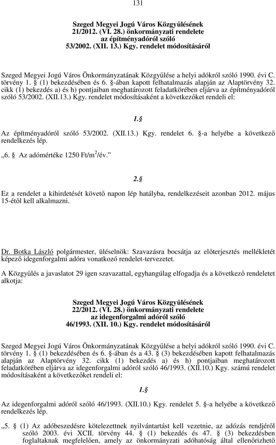 cikk (1) bekezdés a) és h) pontjaiban meghatározott feladatkörében eljárva az építményadóról szóló 53/2002. (XII.13.) Kgy. rendelet módosításaként a következőket rendeli el: 1.