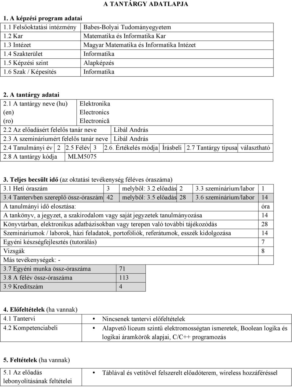 2 Az előadásért felelős tanár neve Libál András 2.3 A szemináriumért felelős tanár neve Libál András 2.4 Tanulmányi év 2 2.5 Félév 3 2.6. Értékelés módja Írásbeli 2.7 Tantárgy típusa választható 2.