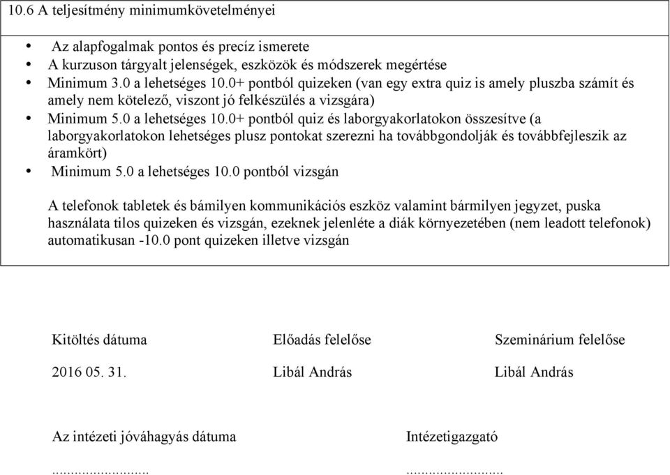 0+ pontból quiz és laborgyakorlatokon összesítve (a laborgyakorlatokon lehetséges plusz pontokat szerezni ha továbbgondolják és továbbfejleszik az áramkört) Minimum 5.0 a lehetséges 10.