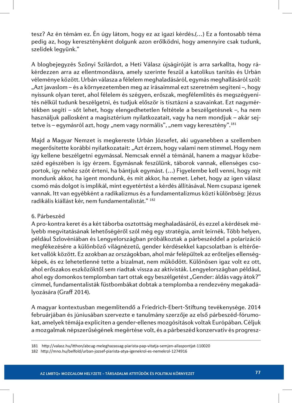 Urbán válasza a félelem meghaladásáról, egymás meghallásáról szól: Azt javaslom és a környezetemben meg az írásaimmal ezt szeretném segíteni, hogy nyissunk olyan teret, ahol félelem és szégyen,