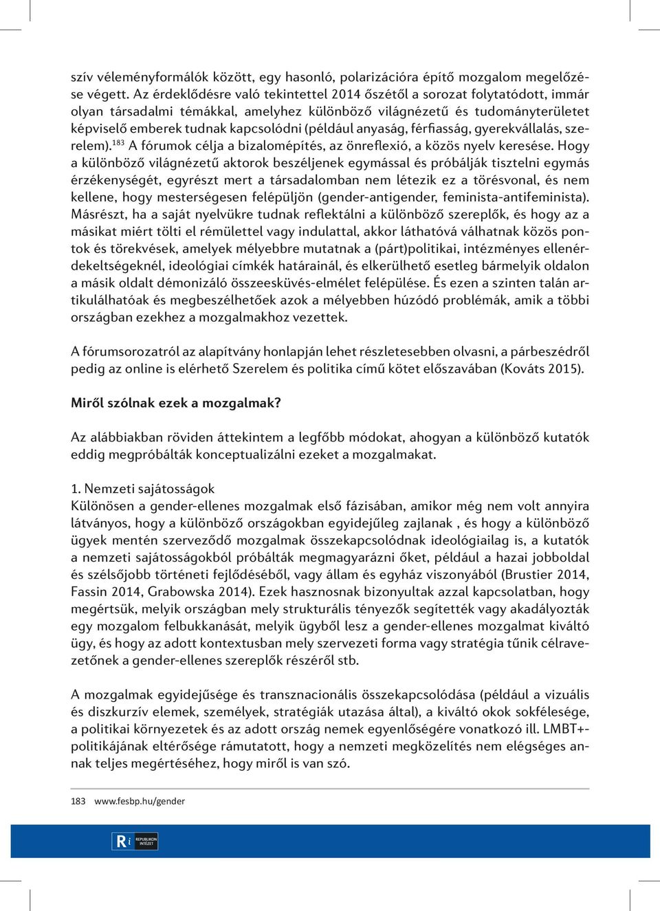 (például anyaság, férfiasság, gyerekvállalás, szerelem). 183 A fórumok célja a bizalomépítés, az önreflexió, a közös nyelv keresése.