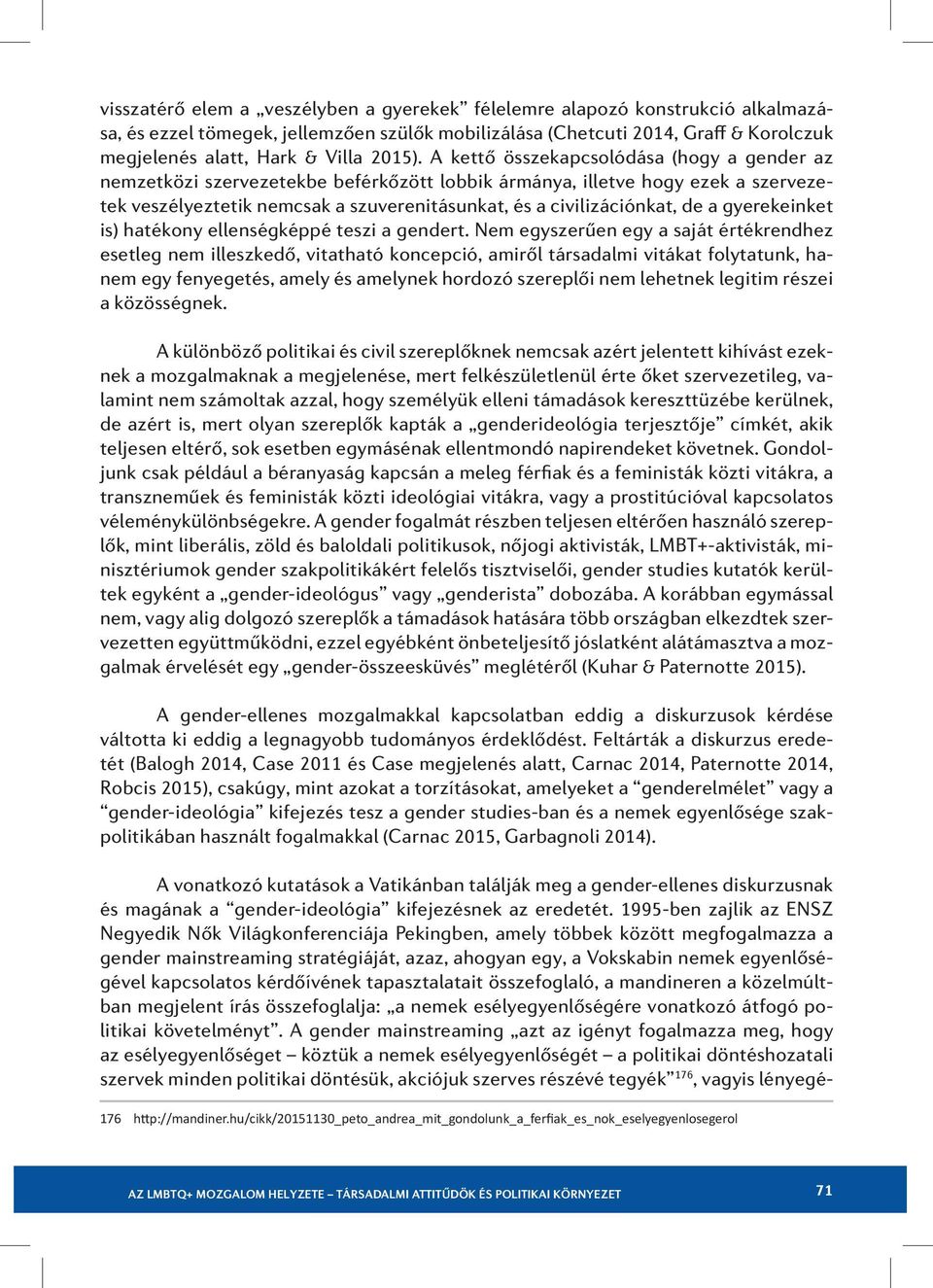 A kettő összekapcsolódása (hogy a gender az nemzetközi szervezetekbe beférkőzött lobbik ármánya, illetve hogy ezek a szervezetek veszélyeztetik nemcsak a szuverenitásunkat, és a civilizációnkat, de a