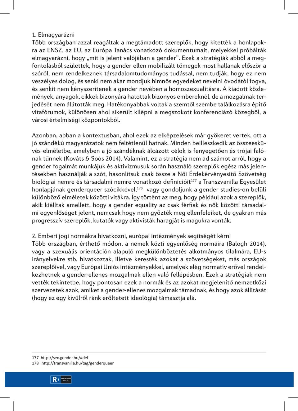 Ezek a stratégiák abból a megfontolásból születtek, hogy a gender ellen mobilizált tömegek most hallanak először a szóról, nem rendelkeznek társadalomtudományos tudással, nem tudják, hogy ez nem