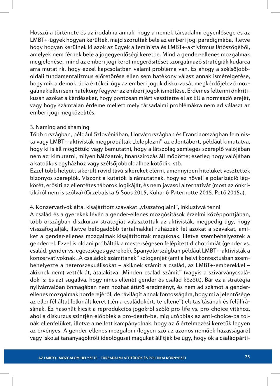 Mind a gender-ellenes mozgalmak megjelenése, mind az emberi jogi keret megerősítését szorgalmazó stratégiák kudarca arra mutat rá, hogy ezzel kapcsolatban valami probléma van.