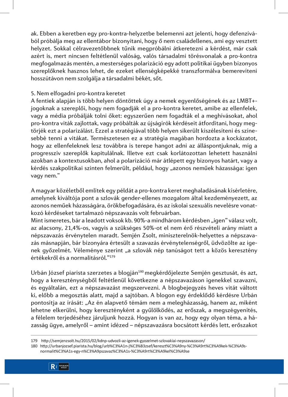 polarizáció egy adott politikai ügyben bizonyos szereplőknek hasznos lehet, de ezeket ellenségképekké transzformálva bemerevíteni hosszútávon nem szolgálja a társadalmi békét, sőt. 5.