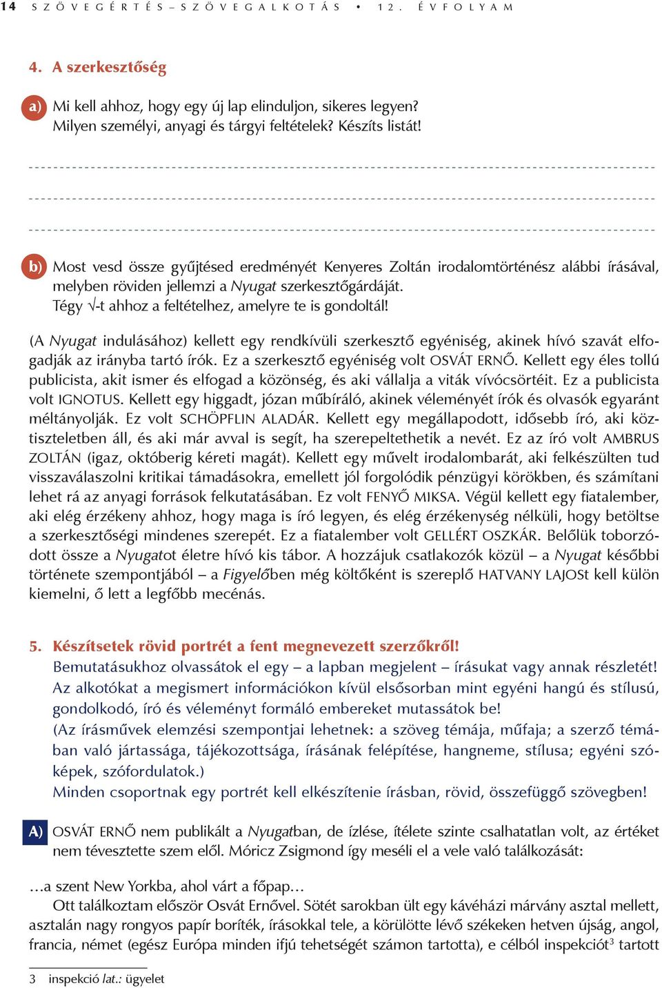 Tégy -t ahhoz a feltételhez, amelyre te is gondoltál! (A Nyugat indulásához) kellett egy rendkívüli szerkesztő egyéniség, akinek hívó szavát elfogadják az irányba tartó írók.