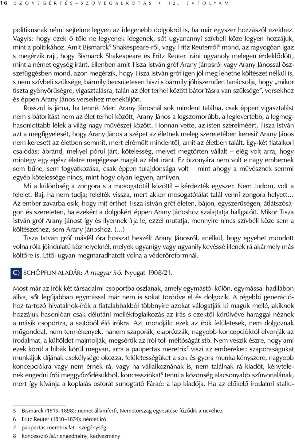 Amit Bismarck 5 Shakespeare-ről, vagy Fritz Reuterről 6 mond, az ragyogóan igaz s megérzik rajt, hogy Bismarck Shakespeare és Fritz Reuter iránt ugyanoly melegen érdeklődött, mint a német egység