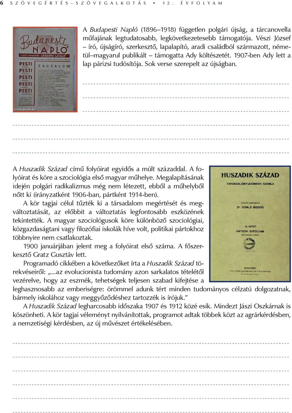 sok verse szerepelt az újságban. A Huszadik Század című folyóirat egyidős a múlt századdal. A folyóirat és köre a szociológia első magyar műhelye.
