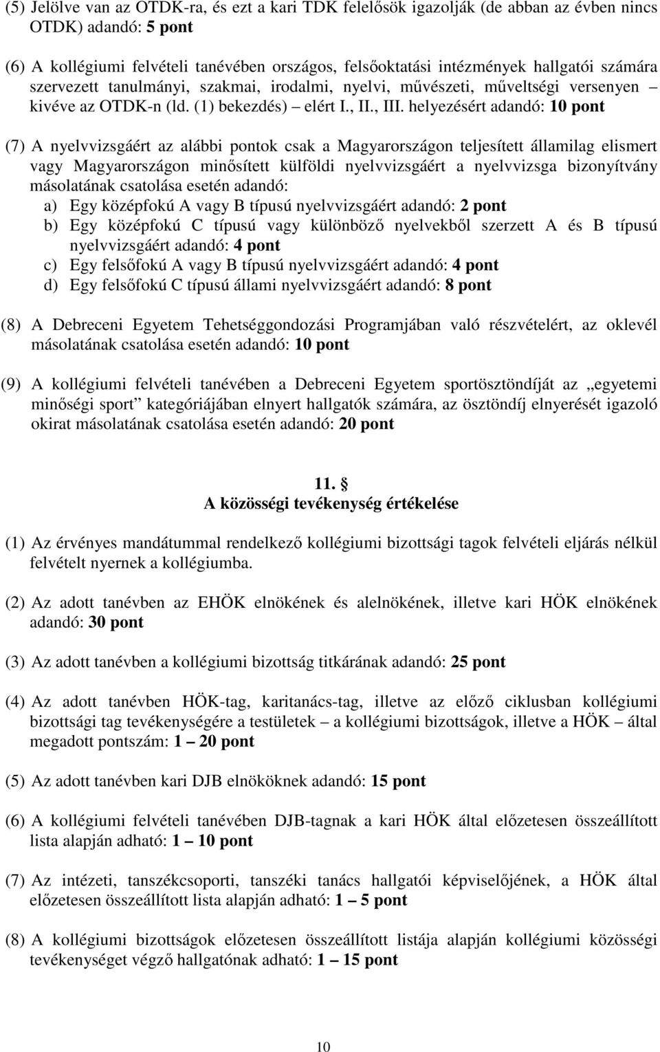 helyezésért adandó: 10 pont (7) A nyelvvizsgáért az alábbi pontok csak a Magyarországon teljesített államilag elismert vagy Magyarországon minősített külföldi nyelvvizsgáért a nyelvvizsga