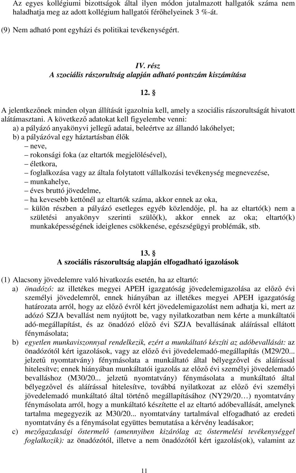 A jelentkezőnek minden olyan állítását igazolnia kell, amely a szociális rászorultságát hivatott alátámasztani.