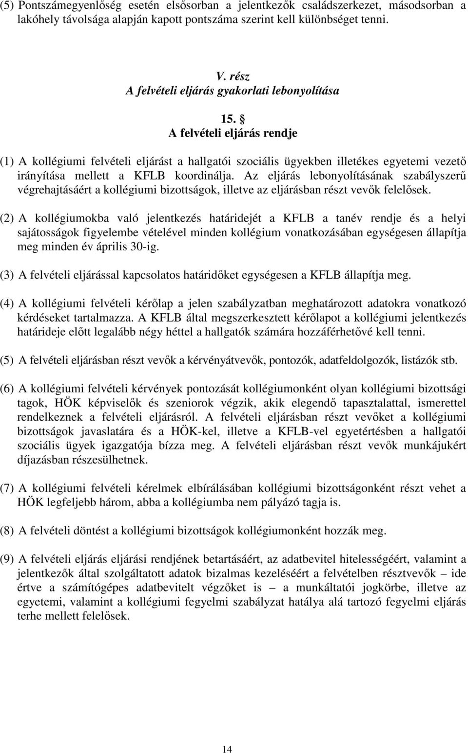 A felvételi eljárás rendje (1) A kollégiumi felvételi eljárást a hallgatói szociális ügyekben illetékes egyetemi vezető irányítása mellett a KFLB koordinálja.