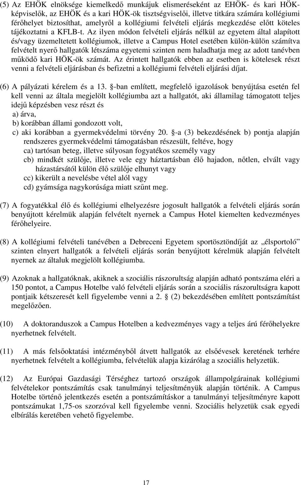 Az ilyen módon felvételi eljárás nélkül az egyetem által alapított és/vagy üzemeltetett kollégiumok, illetve a Campus Hotel esetében külön-külön számítva felvételt nyerő hallgatók létszáma egyetemi