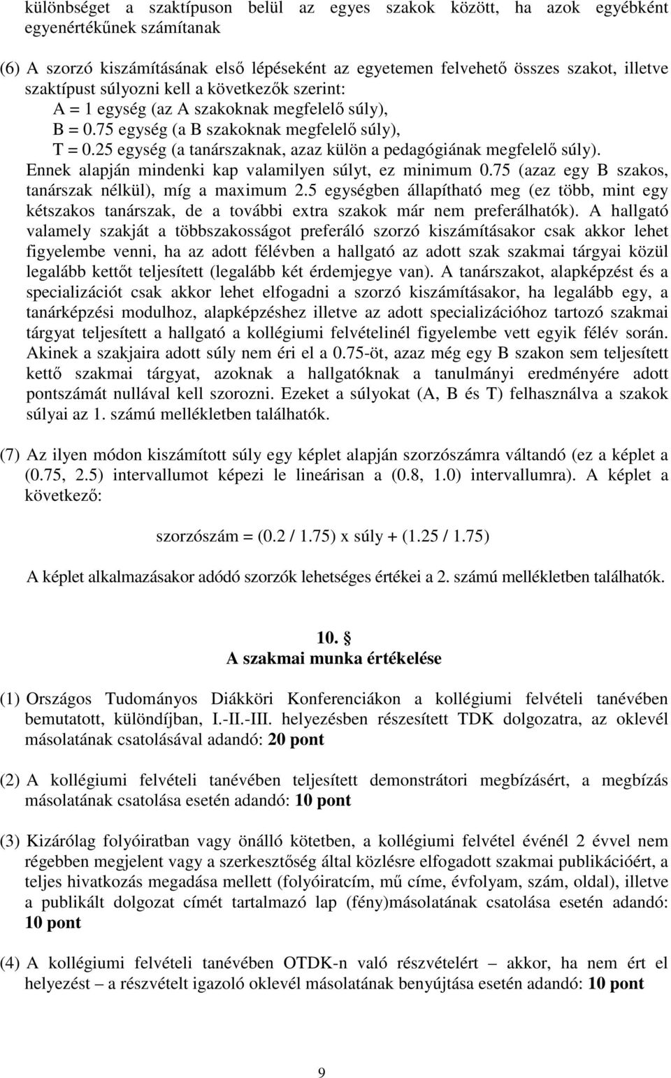 25 egység (a tanárszaknak, azaz külön a pedagógiának megfelelő súly). Ennek alapján mindenki kap valamilyen súlyt, ez minimum 0.75 (azaz egy B szakos, tanárszak nélkül), míg a maximum 2.