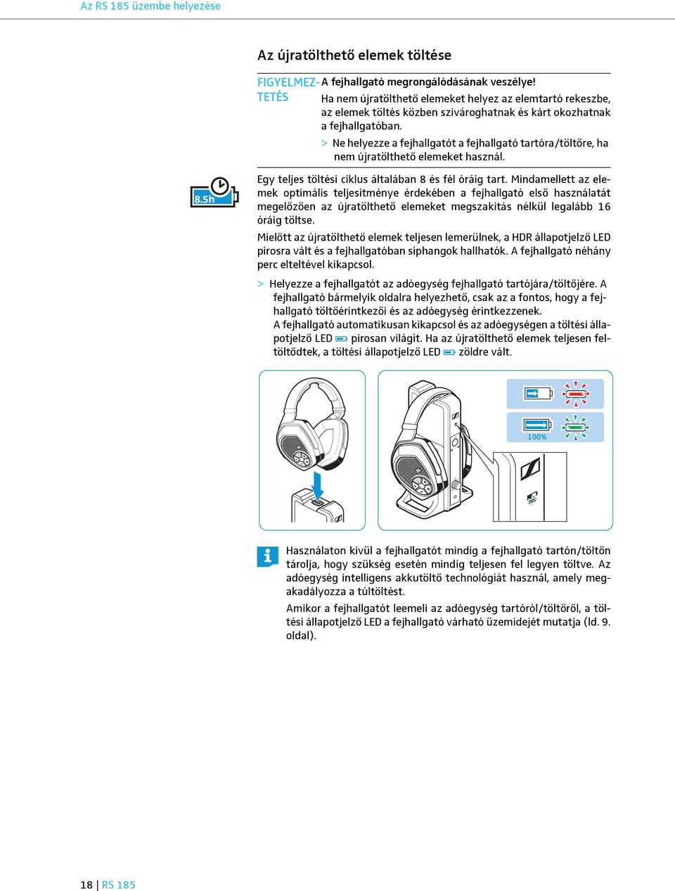 > Ne helyezze a fejhallgatót a fejhallgató tartóra/töltőre, ha nem újratölthető elemeket használ. 8.5h Egy teljes töltési ciklus általában 8 és fél óráig tart.