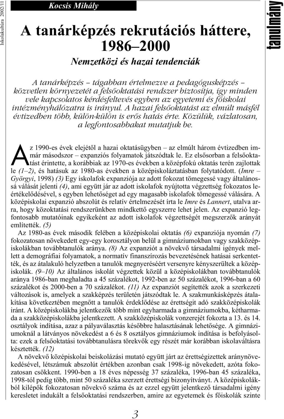 A hazai felsőoktatást az elmúlt másfél évtizedben több, külön-külön is erős hatás érte. Közülük, vázlatosan, a legfontosabbakat mutatjuk be.