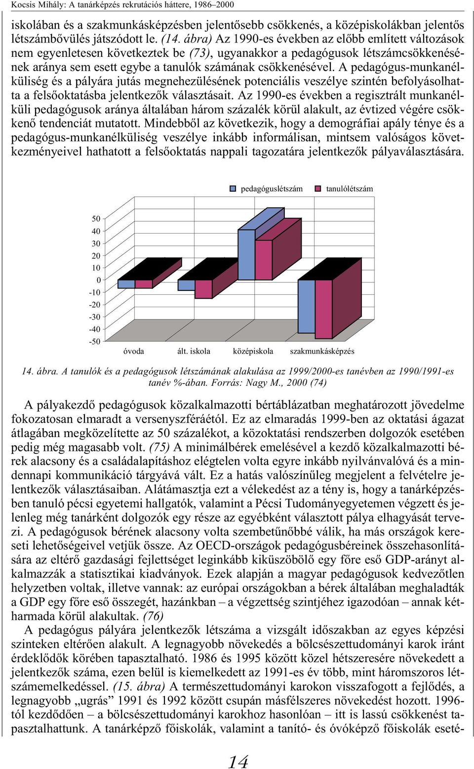 A pedagógus-munkanélküliség és a pályára jutás megnehezülésének potenciális veszélye szintén befolyásolhatta a felsőoktatásba jelentkezők választásait.