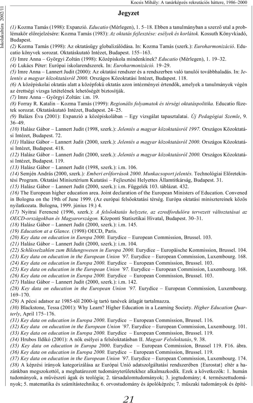 (2) Kozma Tamás (1998): Az oktatásügy globalizálódása. In: Kozma Tamás (szerk.): Euroharmonizáció. Educatio könyvek sorozat. Oktatáskutató Intézet, Budapest. 155 163.