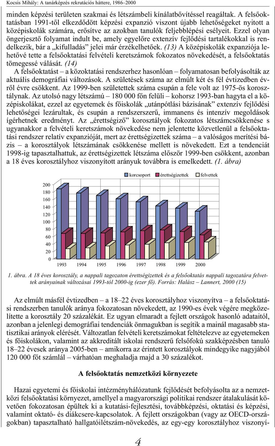 Ezzel olyan öngerjesztő folyamat indult be, amely egyelőre extenzív fejlődési tartalékokkal is rendelkezik, bár a kifulladás jelei már érzékelhetőek.