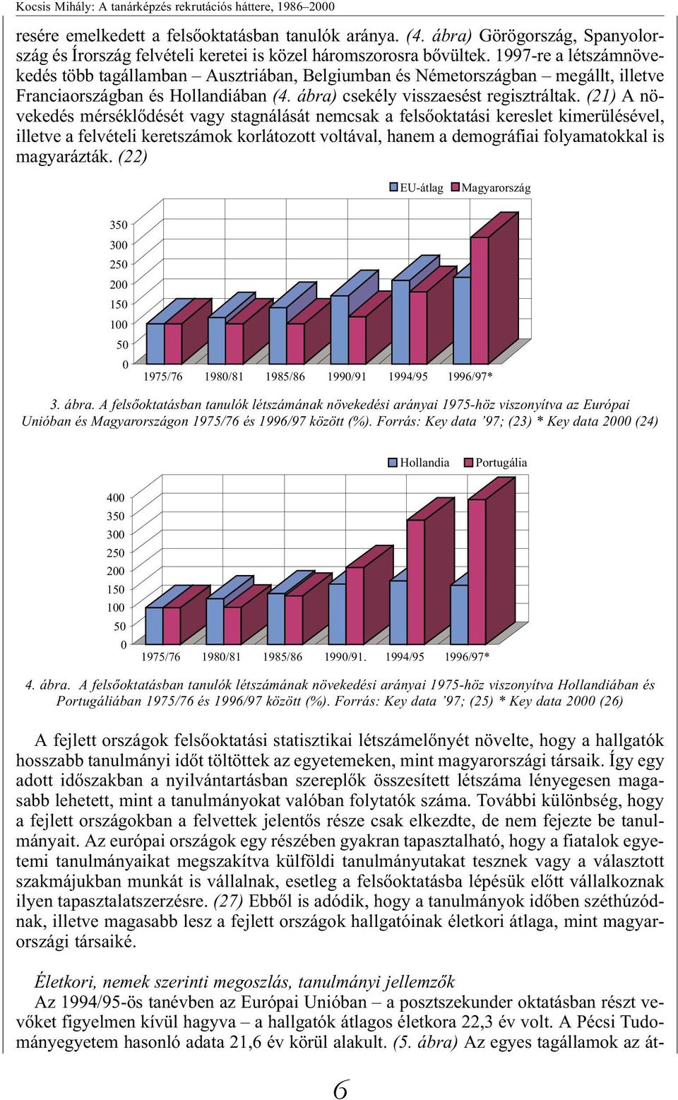 1997-re a létszámnövekedés több tagállamban Ausztriában, Belgiumban és Németországban megállt, illetve Franciaországban és Hollandiában (4. ábra) csekély visszaesést regisztráltak.