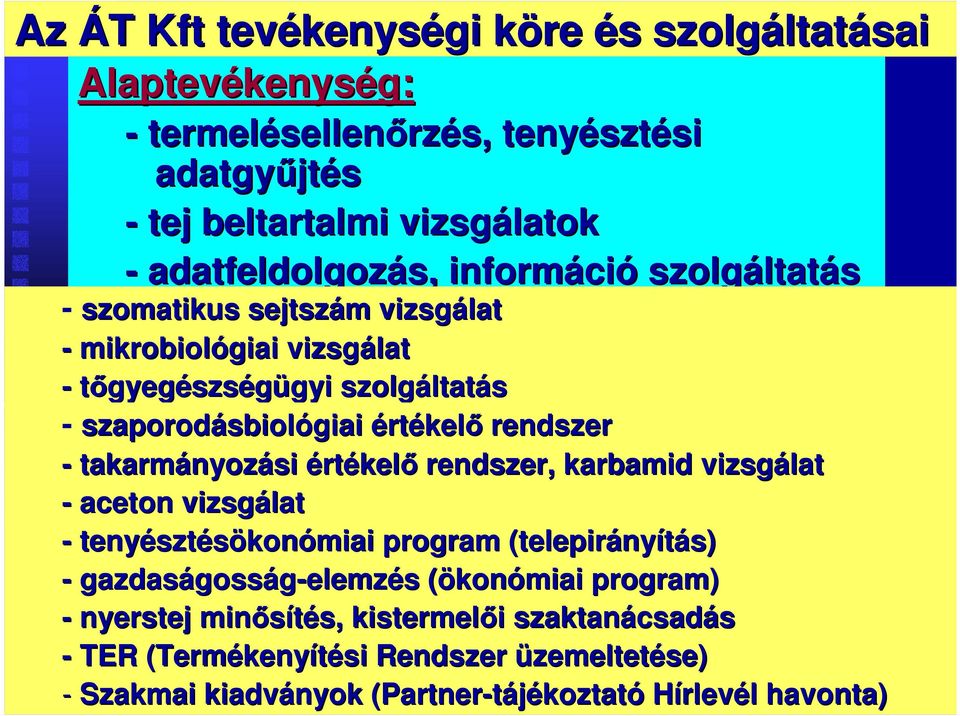 értékelı rendszer - takarmányozási értékelı rendszer, karbamid vizsgálat - aceton vizsgálat - tenyésztésökonómiai program (telepirányítás) - gazdaságosság-elemzés