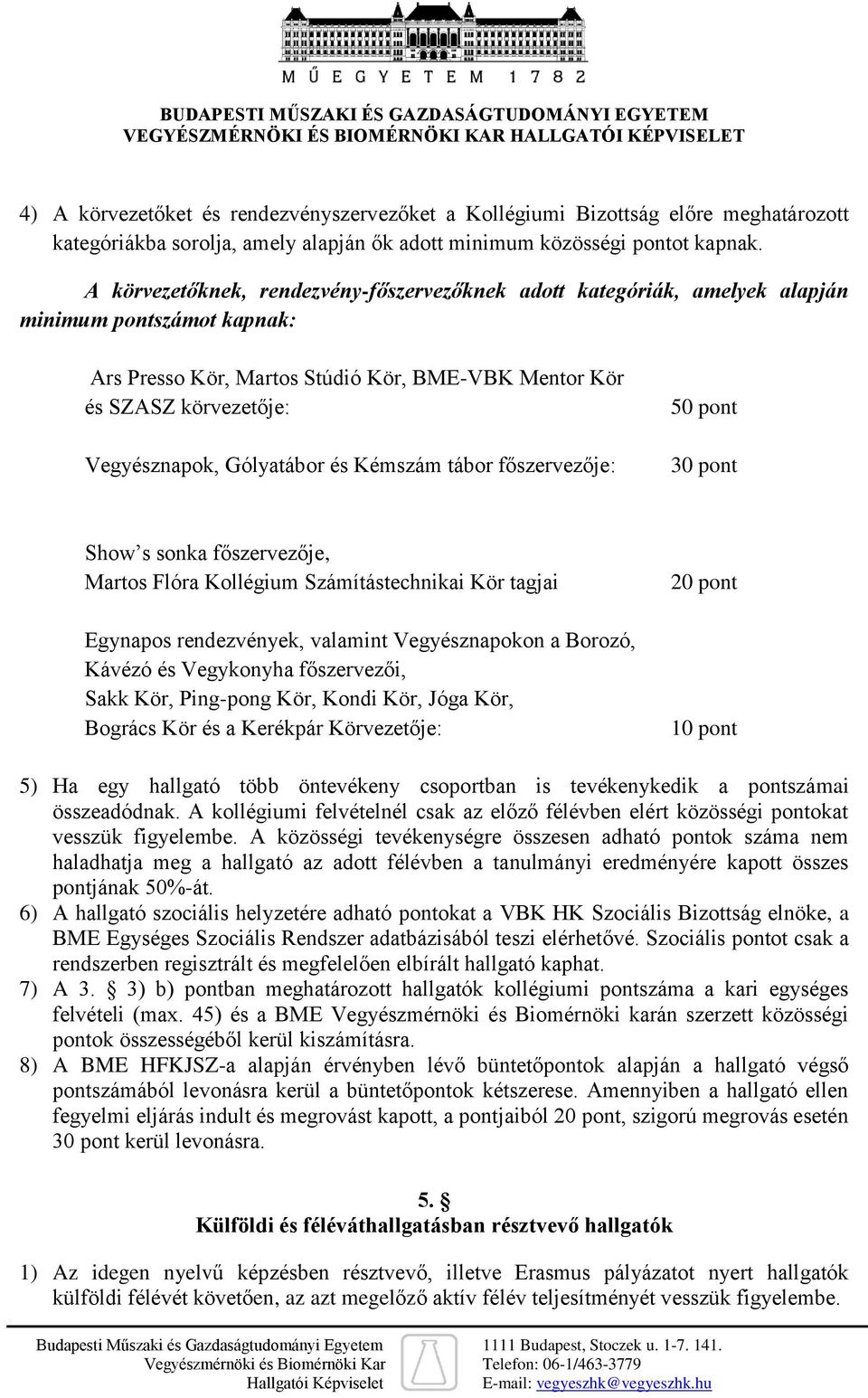 Gólyatábor és Kémszám tábor főszervezője: 50 pont 30 pont Show s sonka főszervezője, Martos Flóra Kollégium Számítástechnikai Kör tagjai Egynapos rendezvények, valamint Vegyésznapokon a Borozó,