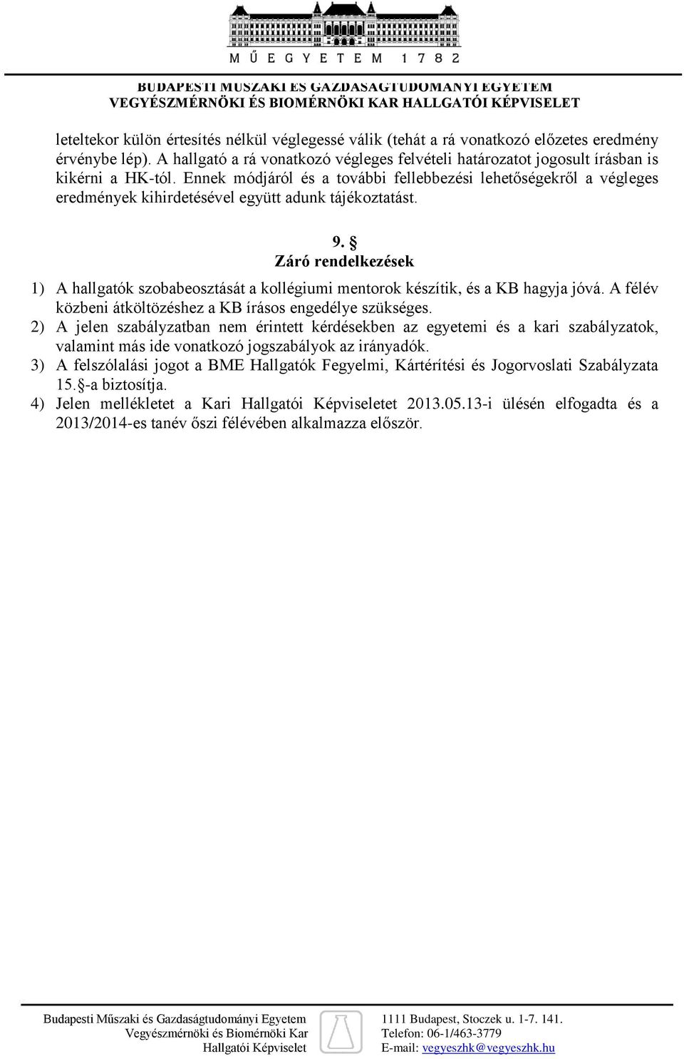 Záró rendelkezések 1) A hallgatók szobabeosztását a kollégiumi mentorok készítik, és a KB hagyja jóvá. A félév közbeni átköltözéshez a KB írásos engedélye szükséges.