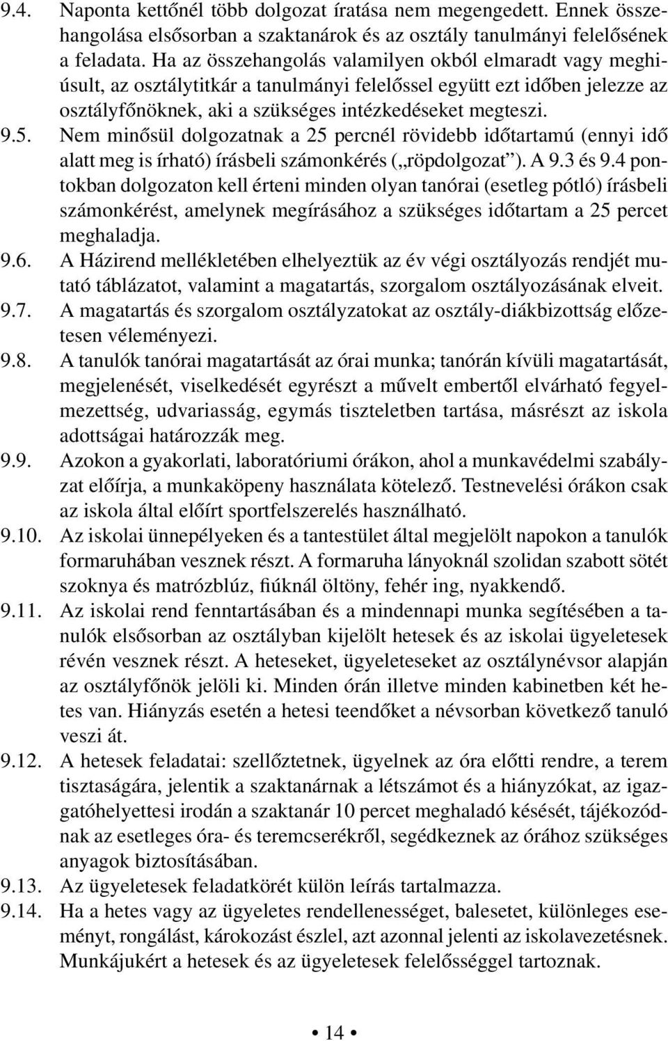 Nem minősül dolgozatnak a 25 percnél rövidebb időtartamú (ennyi idő alatt meg is írható) írásbeli számonkérés ( röpdolgozat ). A 9.3 és 9.