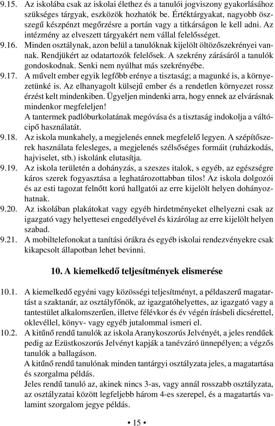 Minden osztálynak, azon belül a tanulóknak kijelölt öltözőszekrényei vannak. Rendjükért az odatartozók felelősek. A szekrény zárásáról a tanulók gondoskodnak. Senki nem nyúlhat más szekrényébe. 9.17.