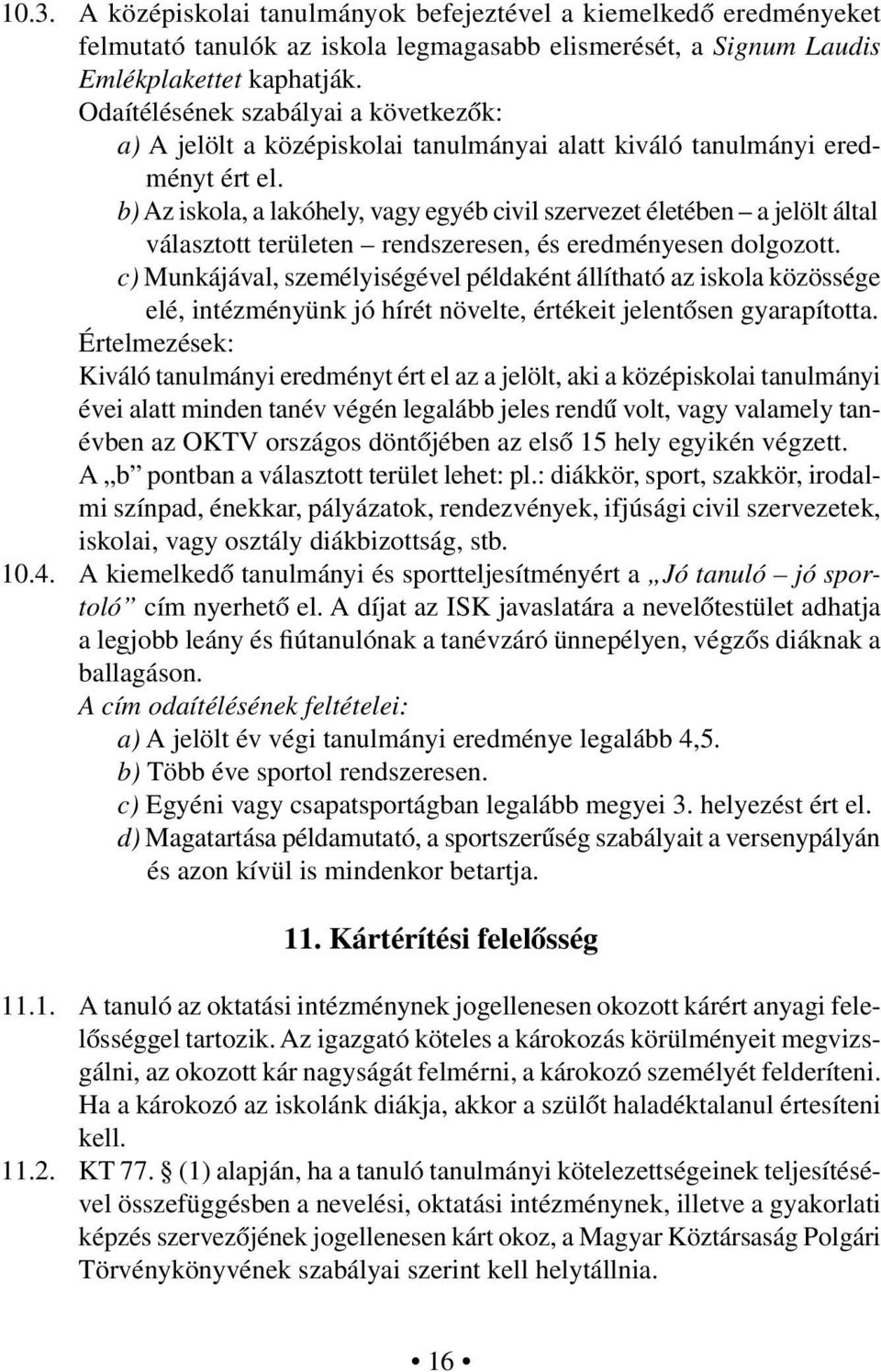 b) Az iskola, a lakóhely, vagy egyéb civil szervezet életében a jelölt által választott területen rendszeresen, és eredményesen dolgozott.