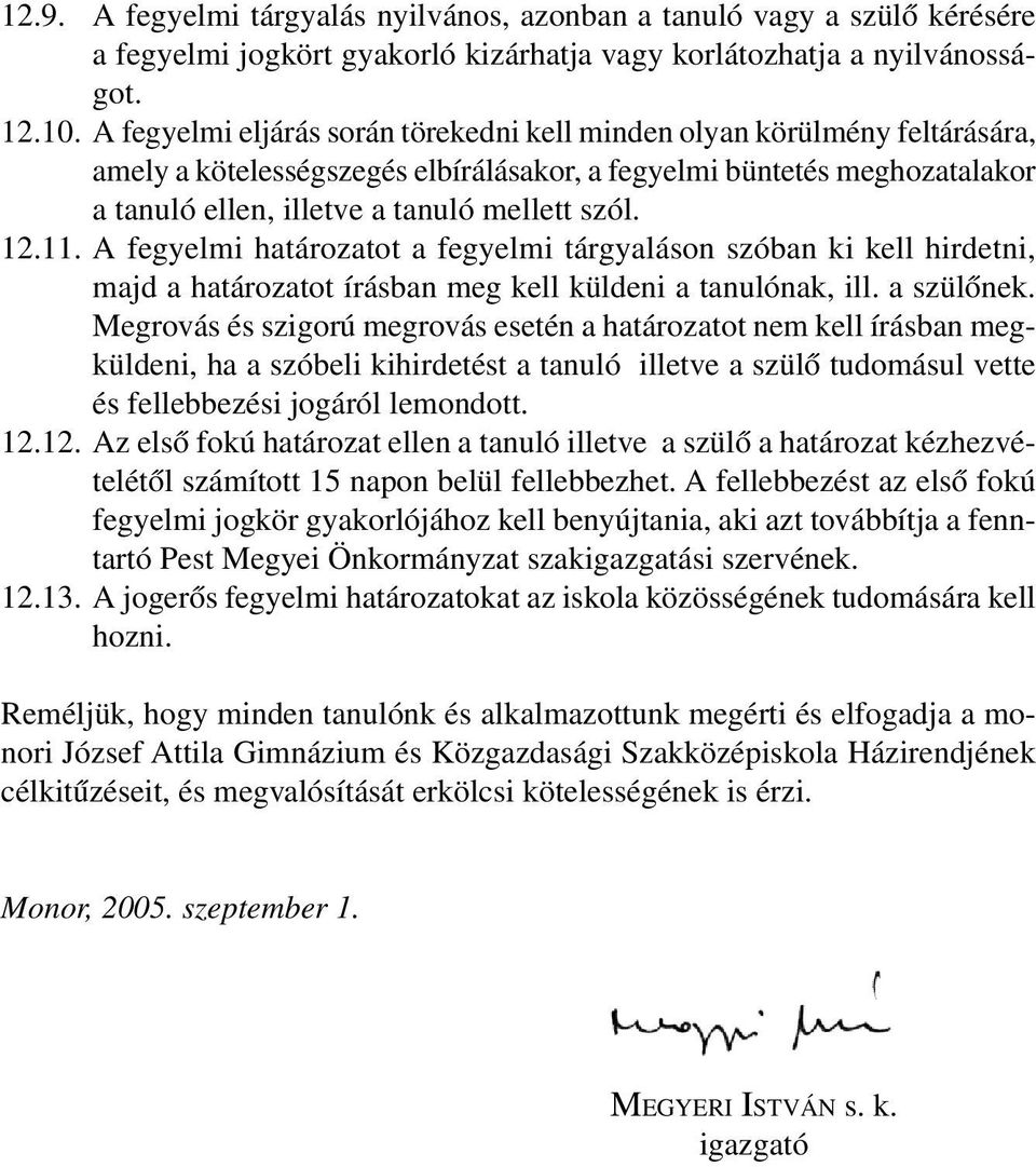 12.11. A fegyelmi határozatot a fegyelmi tárgyaláson szóban ki kell hirdetni, majd a határozatot írásban meg kell küldeni a tanulónak, ill. a szülőnek.