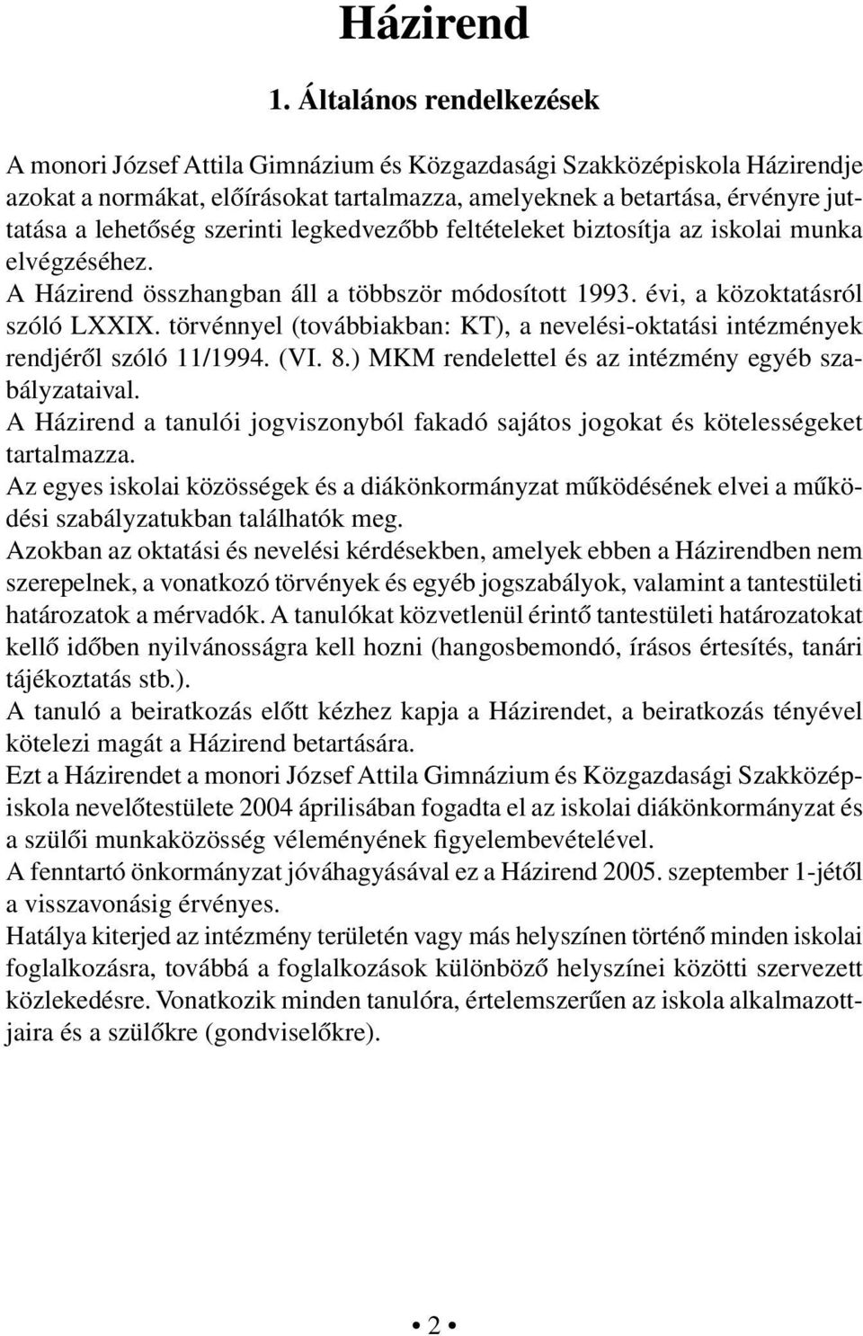 szerinti legkedvezőbb feltételeket biztosítja az iskolai munka elvégzéséhez. A Házirend összhangban áll a többször módosított 1993. évi, a közoktatásról szóló LXXIX.