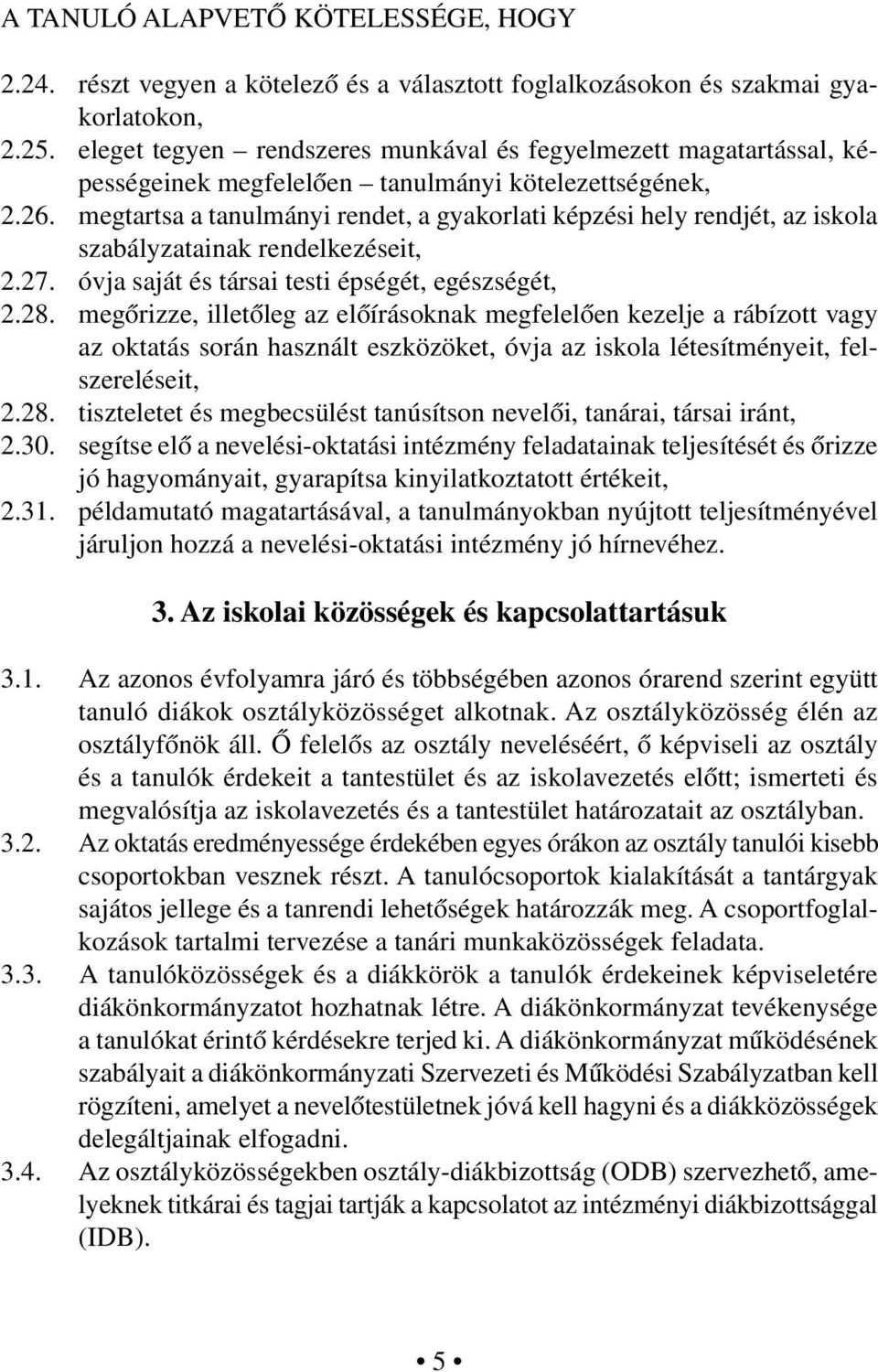 megtartsa a tanulmányi rendet, a gyakorlati képzési hely rendjét, az iskola szabályzatainak rendelkezéseit, 2.27. óvja saját és társai testi épségét, egészségét, 2.28.