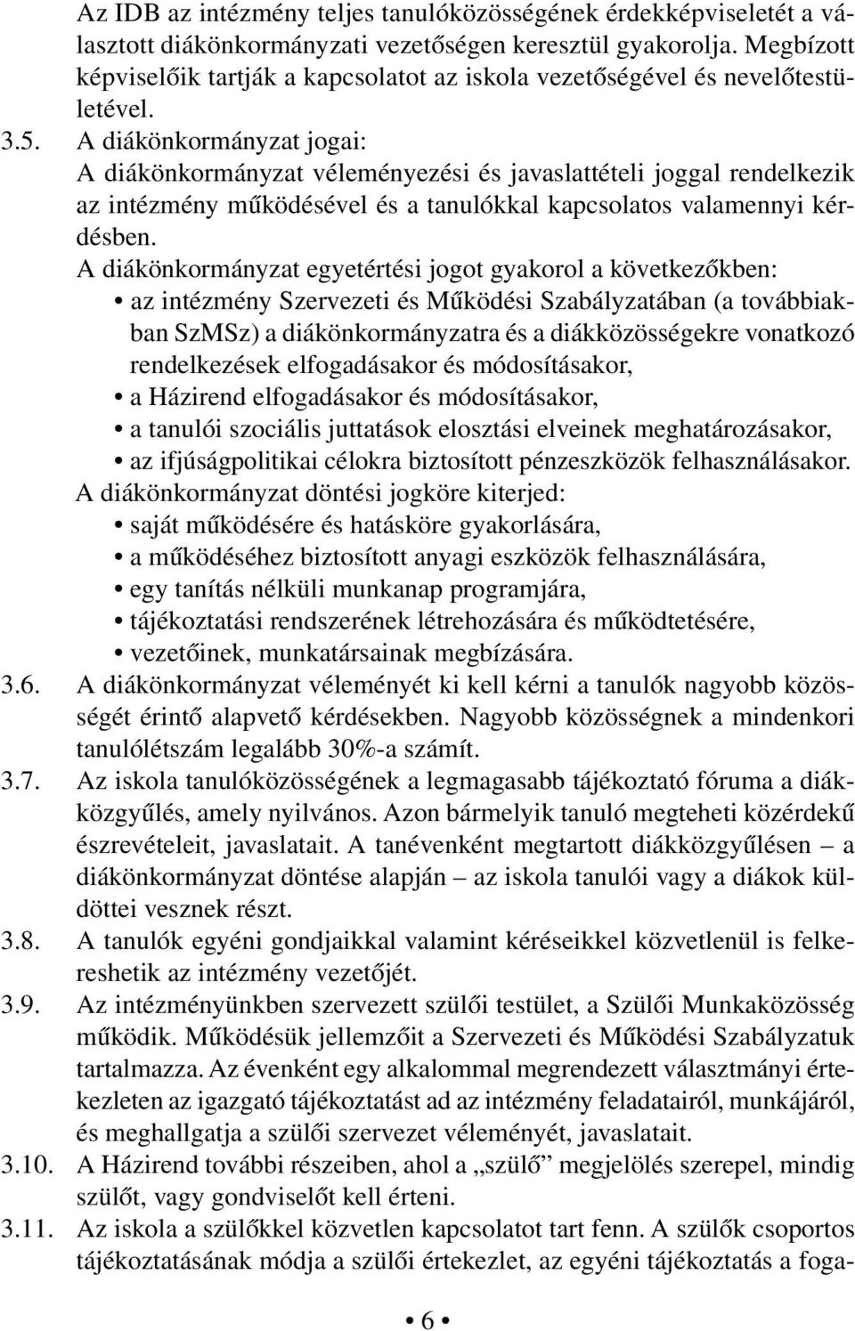 A diákönkormányzat jogai: A diákönkormányzat véleményezési és javaslattételi joggal rendelkezik az intézmény működésével és a tanulókkal kapcsolatos valamennyi kérdésben.