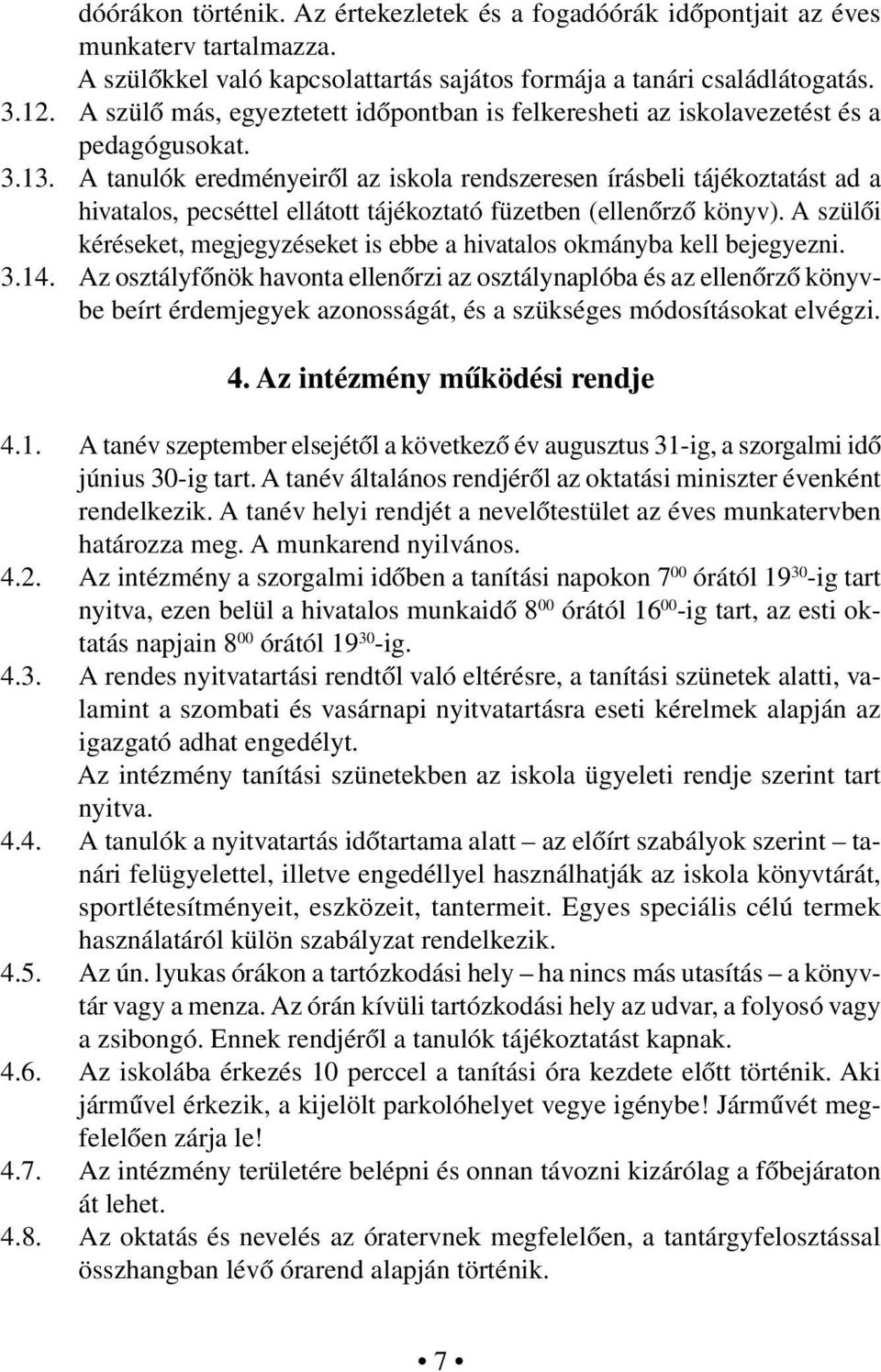 A tanulók eredményeiről az iskola rendszeresen írásbeli tájékoztatást ad a hivatalos, pecséttel ellátott tájékoztató füzetben (ellenőrző könyv).