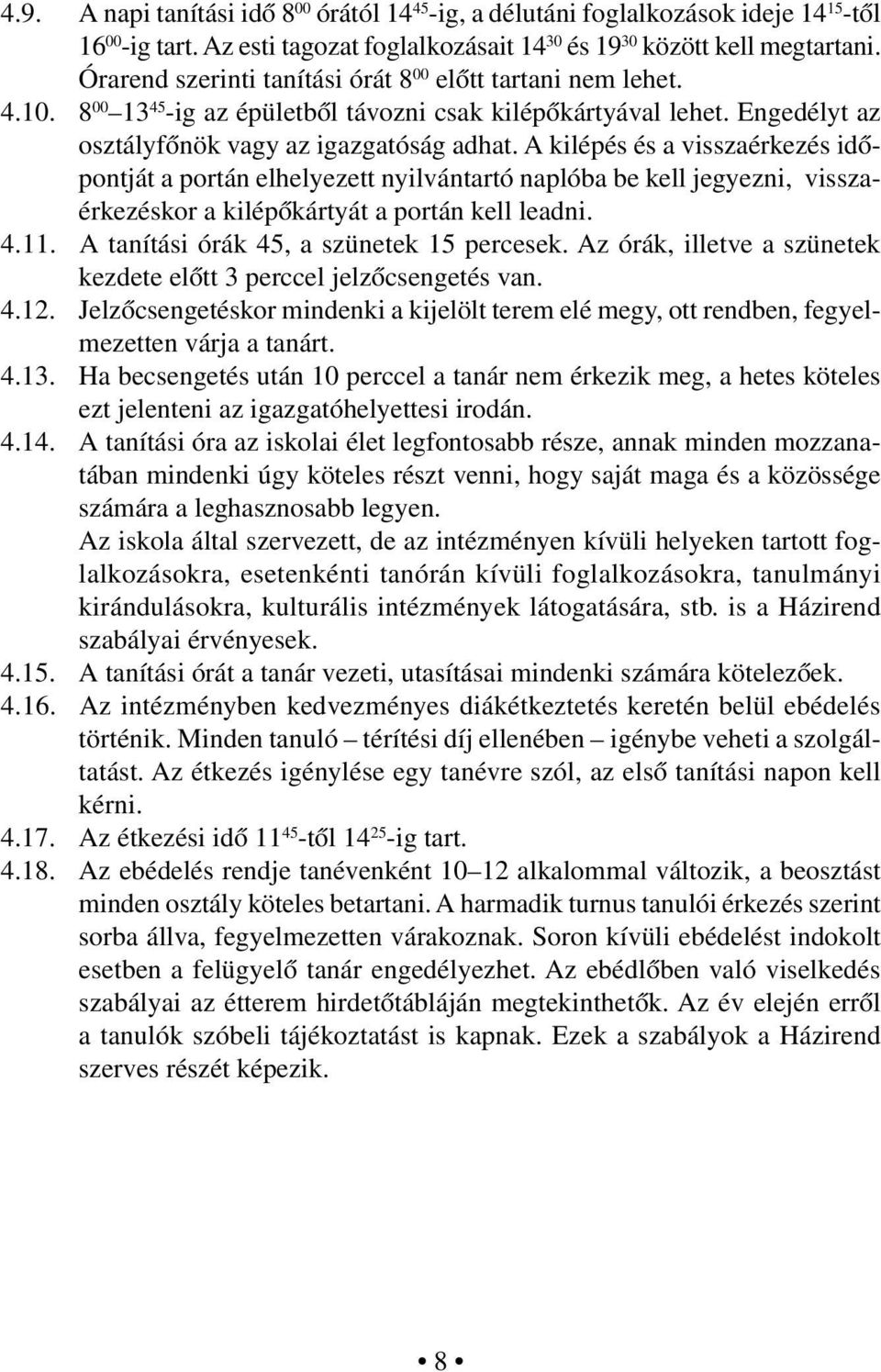 A kilépés és a visszaérkezés időpontját a portán elhelyezett nyilvántartó naplóba be kell jegyezni, visszaérkezéskor a kilépőkártyát a portán kell leadni. 4.11.