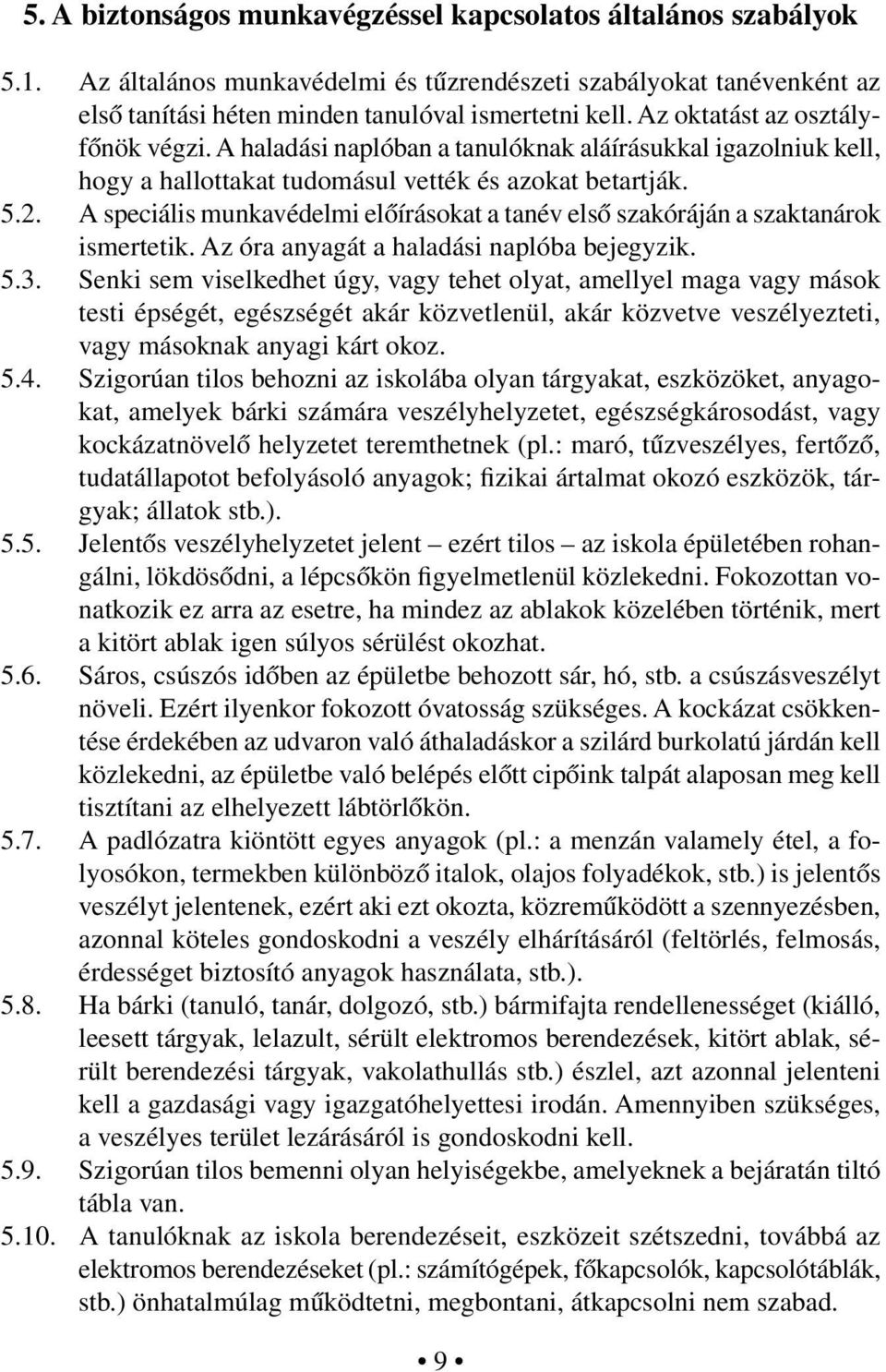 A speciális munkavédelmi előírásokat a tanév első szakóráján a szaktanárok ismertetik. Az óra anyagát a haladási naplóba bejegyzik. 5.3.